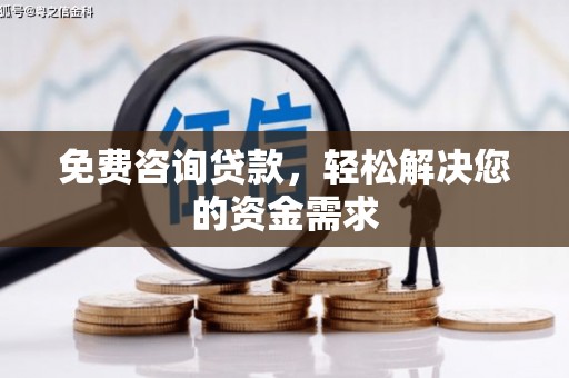 炉霍免费咨询贷款，轻松解决您的资金需求