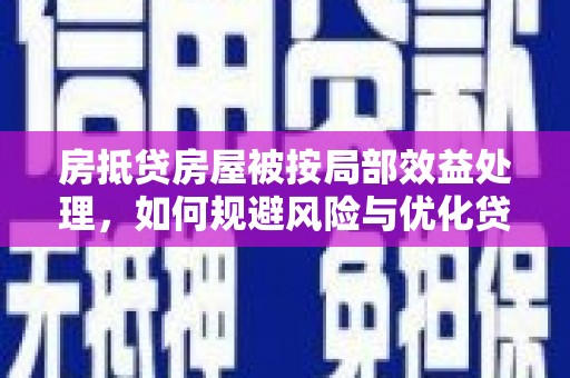 果洛房抵贷房屋被按局部效益处理，如何规避风险与优化贷款策略
