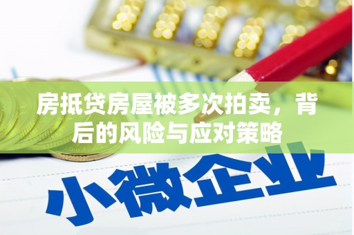 南港房抵贷房屋被多次拍卖，背后的风险与应对策略