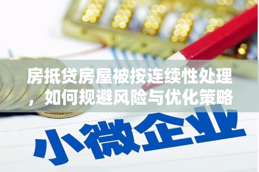 南港房抵贷房屋被按连续性处理，如何规避风险与优化策略