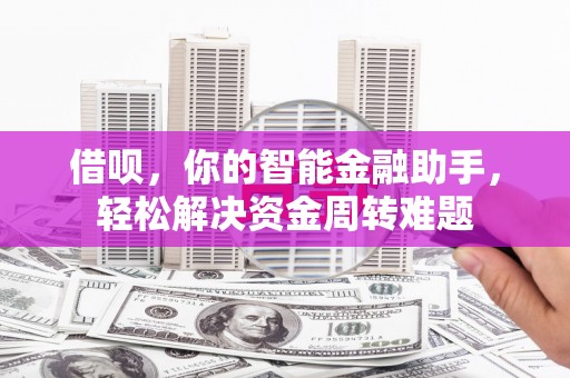 宜秀借呗，你的智能金融助手，轻松解决资金周转难题