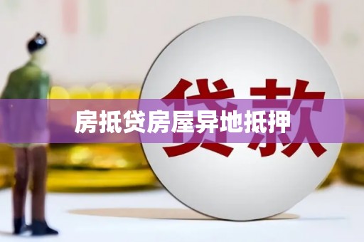 三沙房抵贷房屋异地抵押