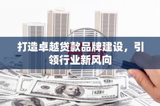 石鼓打造卓越贷款品牌建设，引领行业新风向