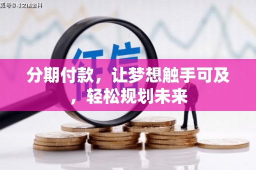 大田分期付款，让梦想触手可及，轻松规划未来