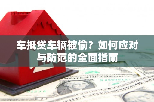 宜秀车抵贷车辆被偷？如何应对与防范的全面指南