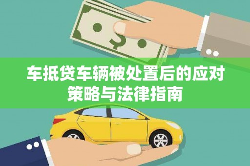 台前车抵贷车辆被处置后的应对策略与法律指南