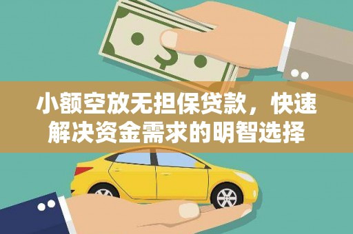 西双版纳小额空放无担保贷款，快速解决资金需求的明智选择