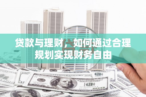 麻城贷款与理财，如何通过合理规划实现财务自由