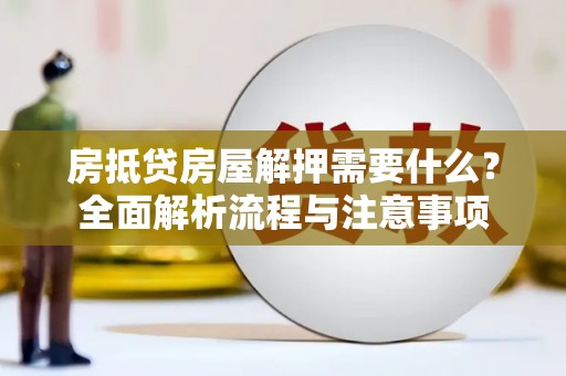 灵山房抵贷房屋解押需要什么？全面解析流程与注意事项