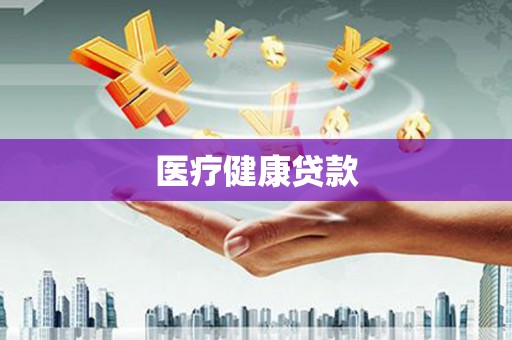 衡南医疗健康贷款