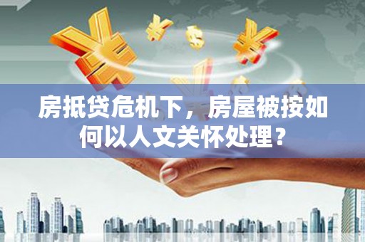漯河房抵贷危机下，房屋被按如何以人文关怀处理？