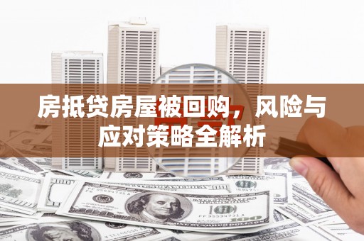 阿图什房抵贷房屋被回购，风险与应对策略全解析