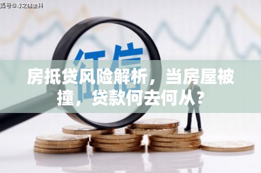 内蒙古房抵贷风险解析，当房屋被撞，贷款何去何从？