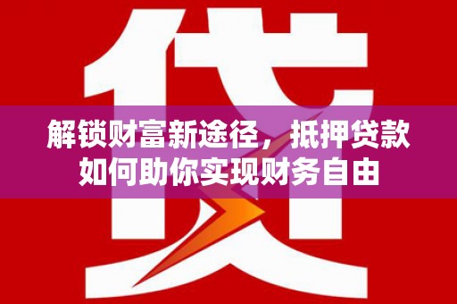 绿春解锁财富新途径，抵押贷款如何助你实现财务自由