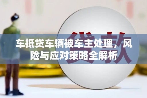 郧阳车抵贷车辆被车主处理，风险与应对策略全解析