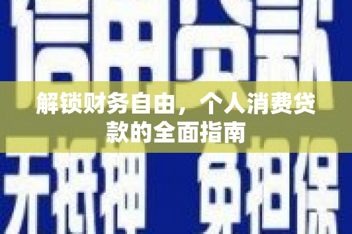 普陀解锁财务自由，个人消费贷款的全面指南