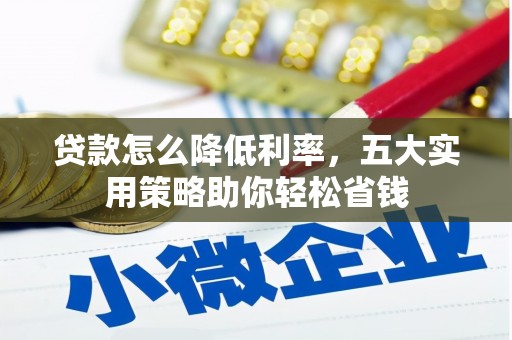 广水贷款怎么降低利率，五大实用策略助你轻松省钱