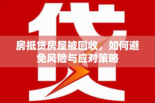 山丹房抵贷房屋被回收，如何避免风险与应对策略