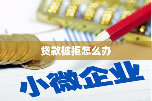 昌宁贷款被拒怎么办