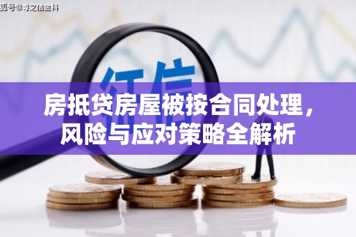 西塞山房抵贷房屋被按合同处理，风险与应对策略全解析