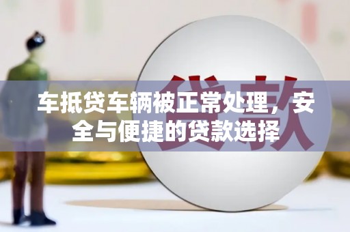 岳麓车抵贷车辆被正常处理，安全与便捷的贷款选择
