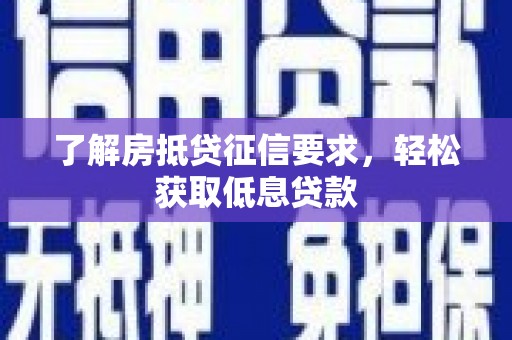 岳麓了解房抵贷征信要求，轻松获取低息贷款