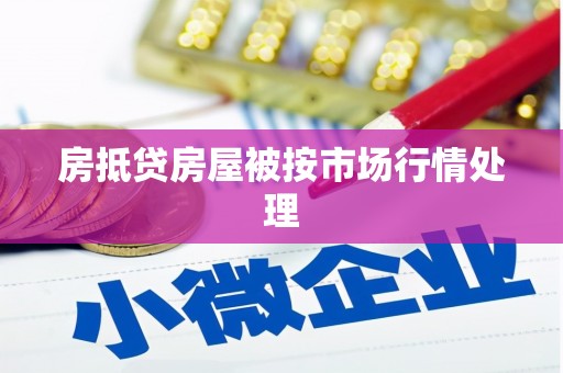 安庆房抵贷房屋被按市场行情处理