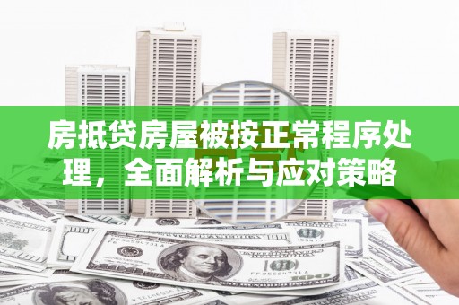 临颍房抵贷房屋被按正常程序处理，全面解析与应对策略