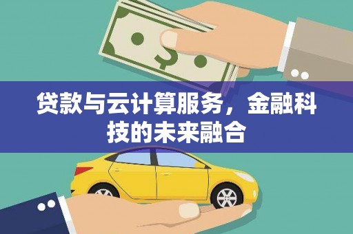 连南贷款与云计算服务，金融科技的未来融合