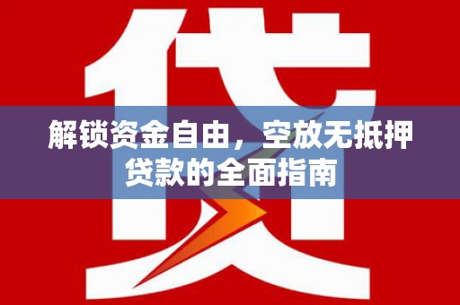 岱岳解锁资金自由，空放无抵押贷款的全面指南