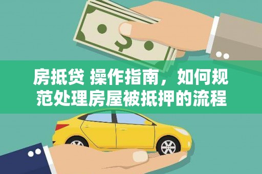 宾川房抵贷 操作指南，如何规范处理房屋被抵押的流程