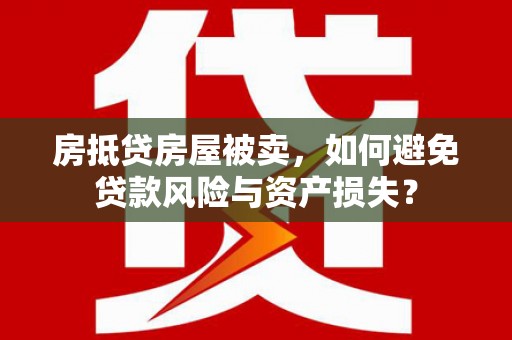 宾川房抵贷房屋被卖，如何避免贷款风险与资产损失？