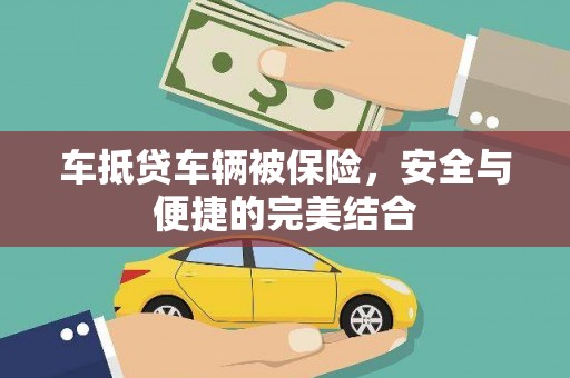 奈曼旗车抵贷车辆被保险，安全与便捷的完美结合