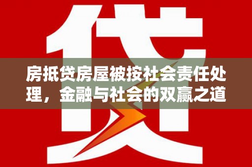 临颍房抵贷房屋被按社会责任处理，金融与社会的双赢之道