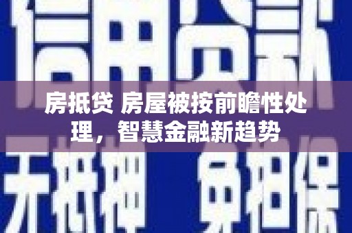 临颍房抵贷 房屋被按前瞻性处理，智慧金融新趋势