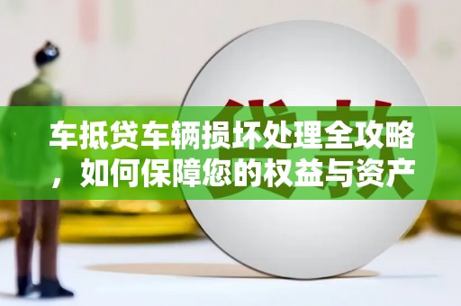 纳溪车抵贷车辆损坏处理全攻略，如何保障您的权益与资产安全