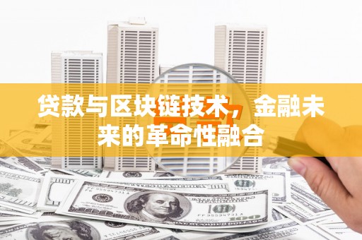 哈巴河贷款与区块链技术，金融未来的革命性融合