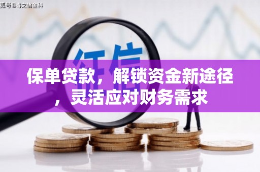 钦州保单贷款，解锁资金新途径，灵活应对财务需求