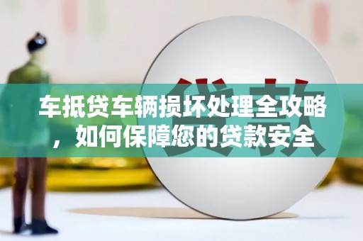 临潭车抵贷车辆损坏处理全攻略，如何保障您的贷款安全