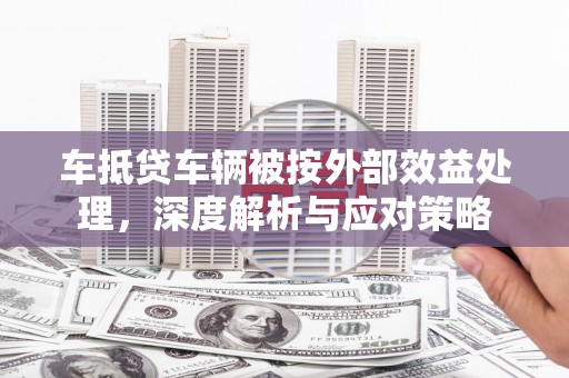 新疆车抵贷车辆被按外部效益处理，深度解析与应对策略