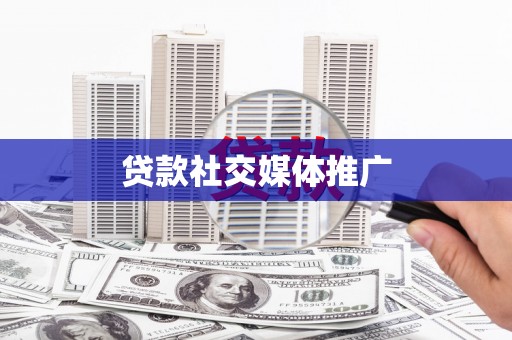 新疆贷款社交媒体推广