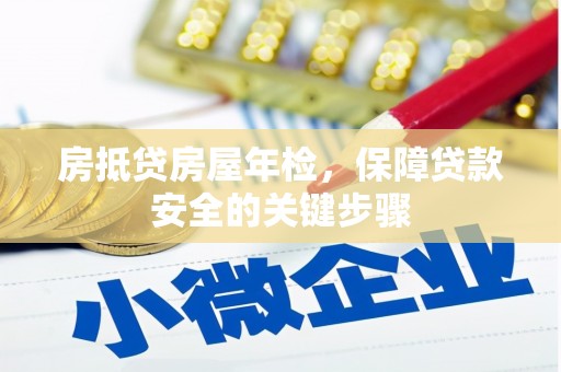峄城房抵贷房屋年检，保障贷款安全的关键步骤