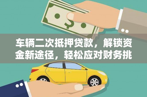 钦州车辆二次抵押贷款，解锁资金新途径，轻松应对财务挑战