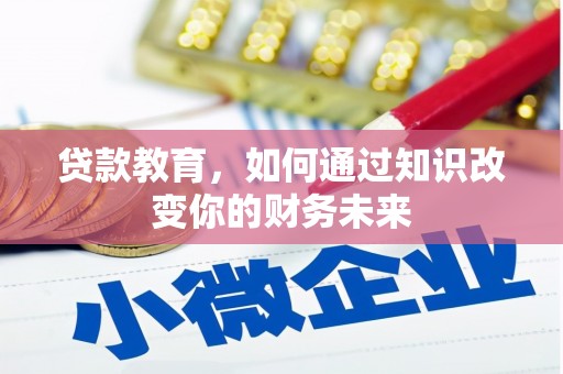 会宁贷款教育，如何通过知识改变你的财务未来