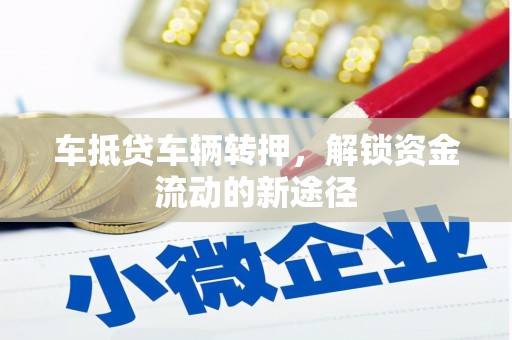 建华车抵贷车辆转押，解锁资金流动的新途径