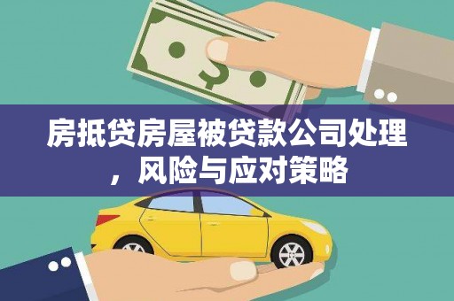 凤阳房抵贷房屋被贷款公司处理，风险与应对策略