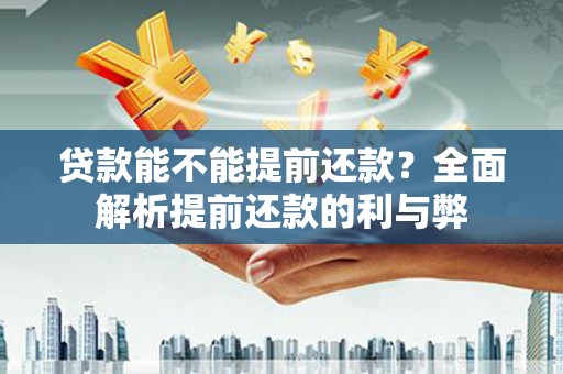 大鹏新区贷款能不能提前还款？全面解析提前还款的利与弊