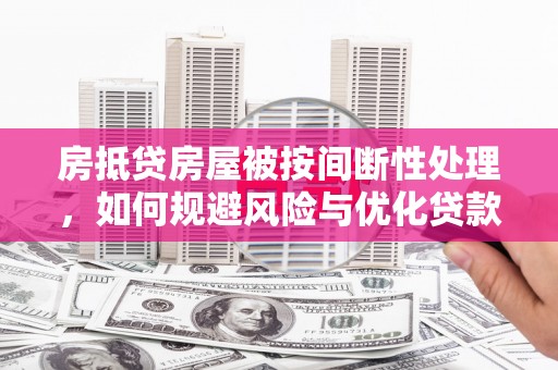 连云港房抵贷房屋被按间断性处理，如何规避风险与优化贷款策略