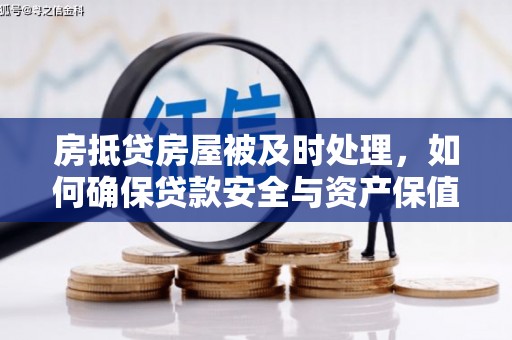土城房抵贷房屋被及时处理，如何确保贷款安全与资产保值？