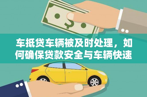 马边车抵贷车辆被及时处理，如何确保贷款安全与车辆快速变现？
